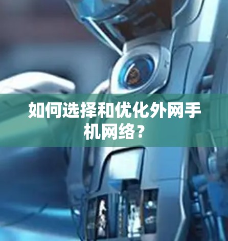 如何选择和优化外网手机网络? 如何选择和优化外网手机网络?