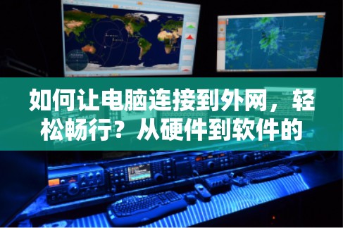 如何让电脑连接到外网，轻松畅行？从硬件到软件的详细指南