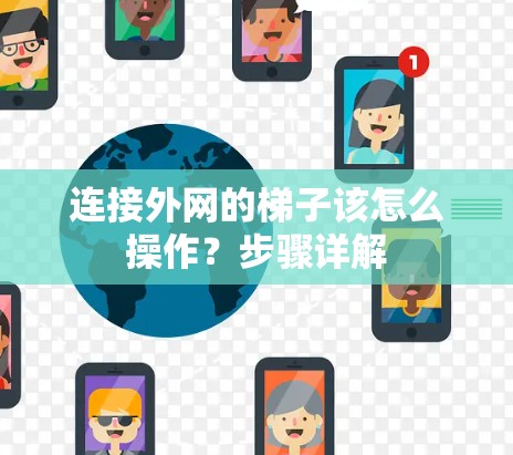 连接外网的梯子该怎么操作?步骤详解 连接外网的梯子该怎么操作?步骤详解
