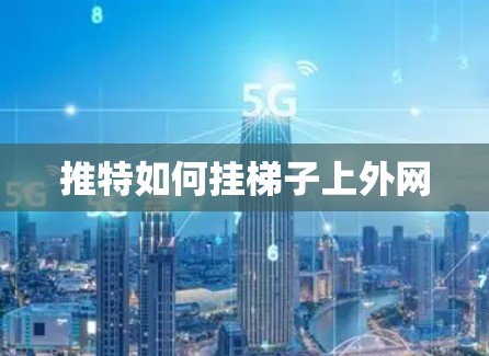 推特如何挂梯子上外网 推特如何挂梯子上外网