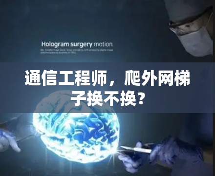 通信工程师，爬外网梯子换不换？
