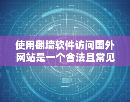 使用翻墙软件访问国外网站是一个合法且常见的做法,但需要谨慎考虑其潜在风险。以下是对相关问题的详细分析 使用翻墙软件访问国外网站是一个合法且常见的做法,但需要谨慎考虑其潜在风险。以下是对相关问题的详细分析