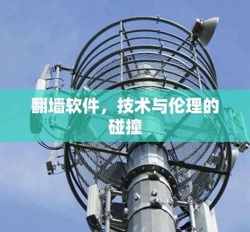 翻墙软件,技术与伦理的碰撞 翻墙软件,技术与伦理的碰撞