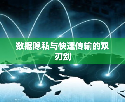 数据隐私与快速传输的双刃剑 数据隐私与快速传输的双刃剑