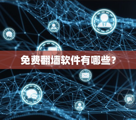免费翻墙软件有哪些? 免费翻墙软件有哪些?