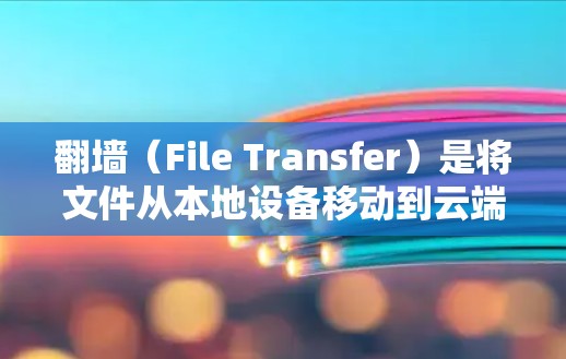 翻墙(File Transfer)是将文件从本地设备移动到云端设备的一种方式。在日本,许多软件公司和服务提供商提供翻墙功能,尤其是在移动应用开发中,翻墙是非常重要的 翻墙(File Transfer)是将文件从本地设备移动到云端设备的一种方式。在日本,许多软件公司和服务提供商提供翻墙功能,尤其是在移动应用开发中,翻墙是非常重要的