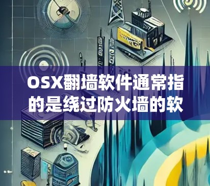 OSX翻墙软件通常指的是绕过防火墙的软件,用于在MacOS等系统上改变访问权限。以下是一些常见的osx翻墙软件和工具 OSX翻墙软件通常指的是绕过防火墙的软件,用于在MacOS等系统上改变访问权限。以下是一些常见的osx翻墙软件和工具