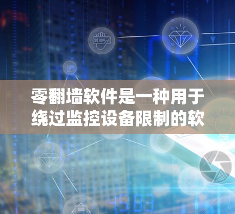 零翻墙软件是一种用于绕过监控设备限制的软件,用户可以通过输入虚拟账号和设置翻墙规则来控制访问权限。以下是对零翻墙软件的详细分析 零翻墙软件是一种用于绕过监控设备限制的软件,用户可以通过输入虚拟账号和设置翻墙规则来控制访问权限。以下是对零翻墙软件的详细分析