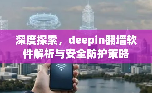 深度探索,deepin翻墙软件解析与安全防护策略 深度探索,deepin翻墙软件解析与安全防护策略