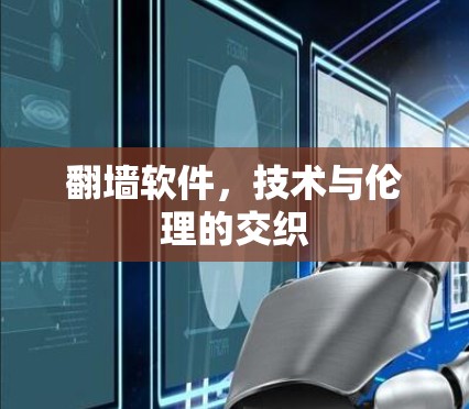 翻墙软件,技术与伦理的交织 翻墙软件,技术与伦理的交织