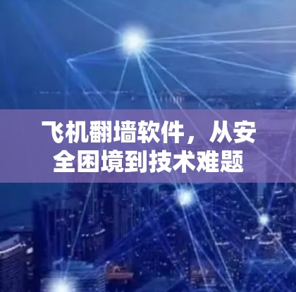飞机翻墙软件，从安全困境到技术难题