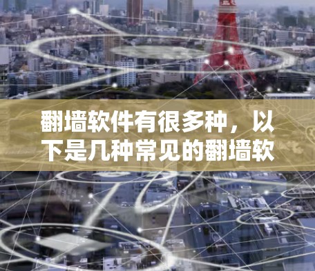 翻墙软件有很多种,以下是几种常见的翻墙软件推荐 翻墙软件有很多种,以下是几种常见的翻墙软件推荐