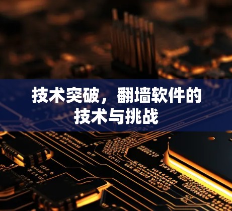技术突破，翻墙软件的技术与挑战