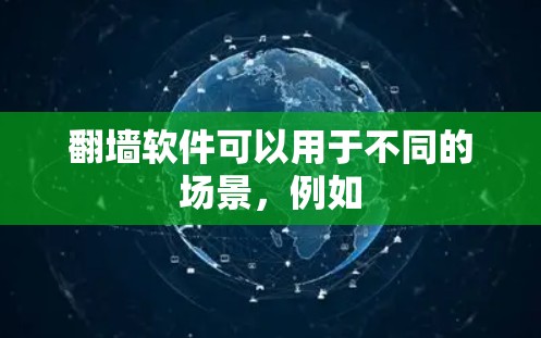 翻墙软件可以用于不同的场景,例如 翻墙软件可以用于不同的场景,例如