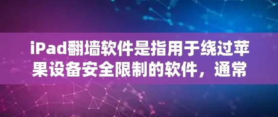 iPad翻墙软件是指用于绕过苹果设备安全限制的软件,通常用于访问互联网、下载文件或使用第三方应用。这些软件通过在设备上运行,绕过苹果的某些限制,例如存储限制、隐私保护措施或应用限制 iPad翻墙软件是指用于绕过苹果设备安全限制的软件,通常用于访问互联网、下载文件或使用第三方应用。这些软件通过在设备上运行,绕过苹果的某些限制,例如存储限制、隐私保护措施或应用限制