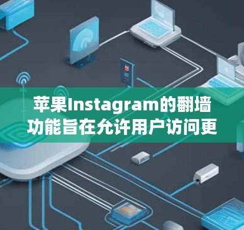 苹果Instagram的翻墙功能旨在允许用户访问更多内容,尽管其效果可能不如预期。以下是使用苹果翻墙工具进行操作的步骤 苹果Instagram的翻墙功能旨在允许用户访问更多内容,尽管其效果可能不如预期。以下是使用苹果翻墙工具进行操作的步骤