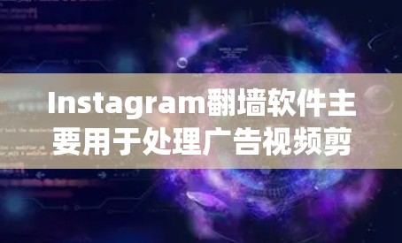 Instagram翻墙软件主要用于处理广告视频剪辑,提升广告曝光率。以下是对这些软件的详细分析 Instagram翻墙软件主要用于处理广告视频剪辑,提升广告曝光率。以下是对这些软件的详细分析