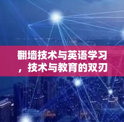 翻墙技术与英语学习，技术与教育的双刃剑