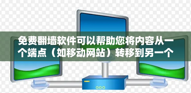 免费翻墙软件可以帮助您将内容从一个端点（如移动网站）转移到另一个端点（如PC网站）同时保护您的数据不受泄露。以下是一些免费翻墙软件推荐，适合用于IT博客的场景