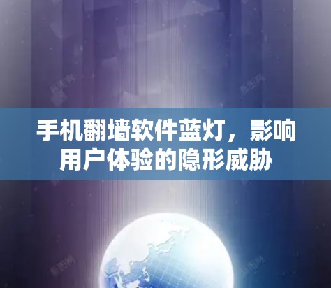 手机翻墙软件蓝灯,影响用户体验的隐形威胁 手机翻墙软件蓝灯,影响用户体验的隐形威胁