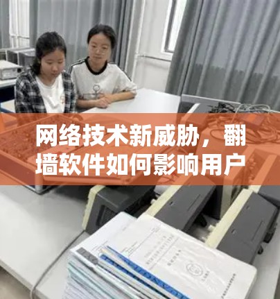 网络技术新威胁,翻墙软件如何影响用户行为 网络技术新威胁,翻墙软件如何影响用户行为