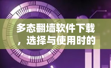 多态翻墙软件下载,选择与使用时的困惑与解决 多态翻墙软件下载,选择与使用时的困惑与解决