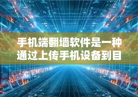 手机端翻墙软件是一种通过上传手机设备到目标网络来实现设备翻墙的工具,主要涉及网络设备配置、设备连接、设置以及安全设置。以下是使用手机端翻墙软件的指南 手机端翻墙软件是一种通过上传手机设备到目标网络来实现设备翻墙的工具,主要涉及网络设备配置、设备连接、设置以及安全设置。以下是使用手机端翻墙软件的指南