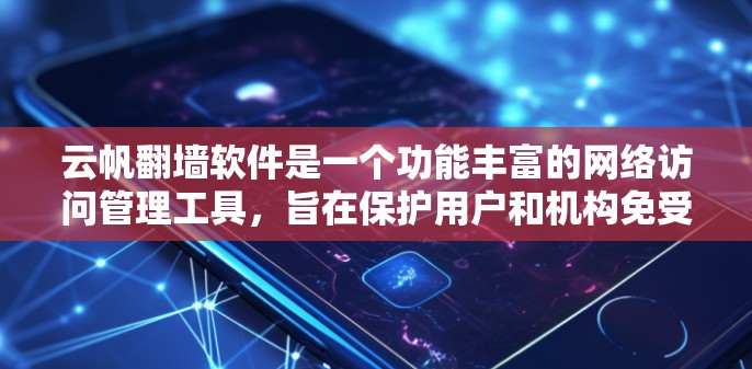 云帆翻墙软件是一个功能丰富的网络访问管理工具,旨在保护用户和机构免受网络攻击,支持多种网络类型和访问权限管理。以下是其主要功能的总结 云帆翻墙软件是一个功能丰富的网络访问管理工具,旨在保护用户和机构免受网络攻击,支持多种网络类型和访问权限管理。以下是其主要功能的总结