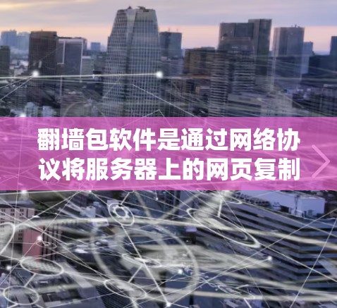 翻墙包软件是通过网络协议将服务器上的网页复制到本地电脑,然后下载到电脑上的软件包,供用户使用的一种工具。以下是一个步骤指南,帮助您下载并使用翻墙包软件 翻墙包软件是通过网络协议将服务器上的网页复制到本地电脑,然后下载到电脑上的软件包,供用户使用的一种工具。以下是一个步骤指南,帮助您下载并使用翻墙包软件