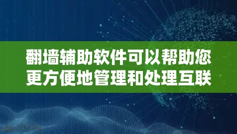 翻墙辅助软件可以帮助您更方便地管理和处理互联网设备的翻墙问题。以下是一些推荐的工具和资源,您可以根据自己的需求选择合适的下载链接和教程 翻墙辅助软件可以帮助您更方便地管理和处理互联网设备的翻墙问题。以下是一些推荐的工具和资源,您可以根据自己的需求选择合适的下载链接和教程