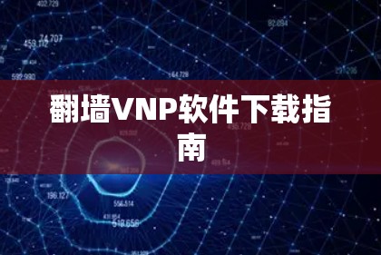 翻墙VNP软件下载指南 翻墙VNP软件下载指南