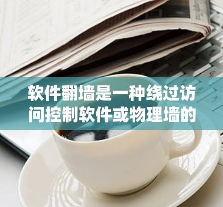 软件翻墙是一种绕过访问控制软件或物理墙的技术,使得用户能够访问网络上的未经授权的内容或资源。它通过绕过访问控制软件,直接访问网站,适用于访问技术性高、不可访问的网站。以下是对软件翻墙的详细分析 软件翻墙是一种绕过访问控制软件或物理墙的技术,使得用户能够访问网络上的未经授权的内容或资源。它通过绕过访问控制软件,直接访问网站,适用于访问技术性高、不可访问的网站。以下是对软件翻墙的详细分析