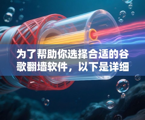 为了帮助你选择合适的谷歌翻墙软件,以下是详细的分析和建议 为了帮助你选择合适的谷歌翻墙软件,以下是详细的分析和建议