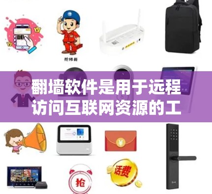 翻墙软件是用于远程访问互联网资源的工具,无需物理墙的环境。以下是对翻墙软件的详细介绍 翻墙软件是用于远程访问互联网资源的工具,无需物理墙的环境。以下是对翻墙软件的详细介绍