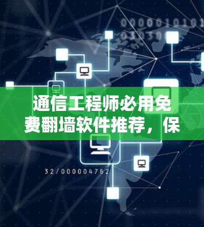 通信工程师必用免费翻墙软件推荐,保障您的通信安全与效率 通信工程师必用免费翻墙软件推荐,保障您的通信安全与效率