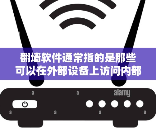 翻墙软件通常指的是那些可以在外部设备上访问内部互联网服务的虚拟网络工具。如果您的手机上没有这样的软件,可以尝试以下步骤来解决翻墙问题