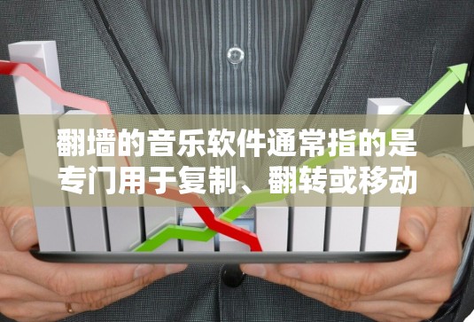 翻墙的音乐软件通常指的是专门用于复制、翻转或移动音乐文件的工具。这些软件可以帮助用户将音乐文件从一个设备复制到另一个设备上,或者在网页上翻转音乐内容。以下是一些常见的音乐翻墙软件推荐