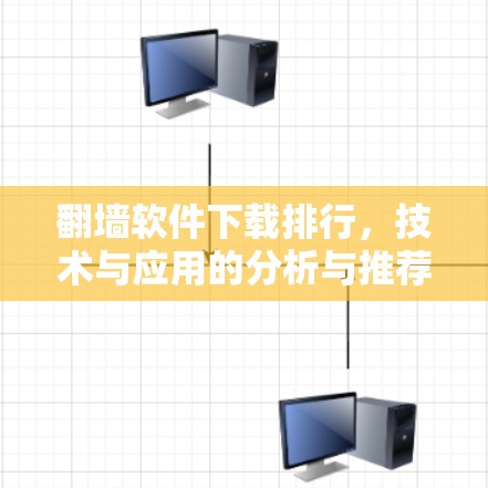 翻墙软件下载排行,技术与应用的分析与推荐 翻墙软件下载排行,技术与应用的分析与推荐