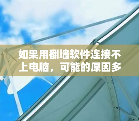 如果用翻墙软件连接不上电脑,可能的原因多种多样,包括防火墙设置、翻墙软件配置、网络问题、设备兼容性、用户身份、翻墙软件权限等。以下是分步的解决方案 如果用翻墙软件连接不上电脑,可能的原因多种多样,包括防火墙设置、翻墙软件配置、网络问题、设备兼容性、用户身份、翻墙软件权限等。以下是分步的解决方案