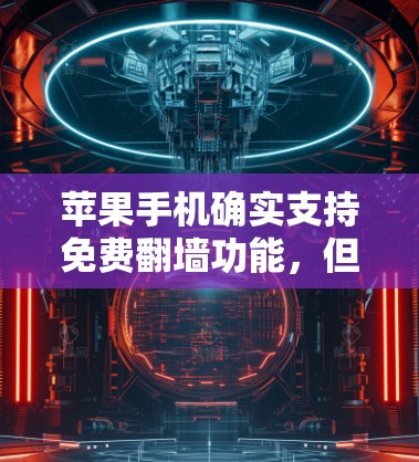 苹果手机确实支持免费翻墙功能，但具体操作可能因软件而异。以下是关于如何使用苹果手机进行免费翻墙的详细步骤