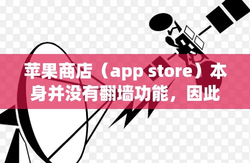 苹果商店(app store)本身并没有翻墙功能,因此苹果store无法直接下载文件。如果您需要下载文件,可以通过以下方式实现 苹果商店(app store)本身并没有翻墙功能,因此苹果store无法直接下载文件。如果您需要下载文件,可以通过以下方式实现
